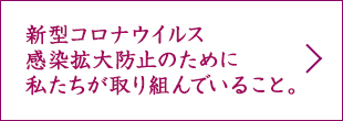 新型コロナウイルス感染拡大防止のために私たちが取り組んでいること