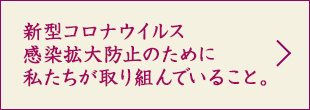 新型コロナウイルス感染拡大防止のために私たちが取り組んでいること